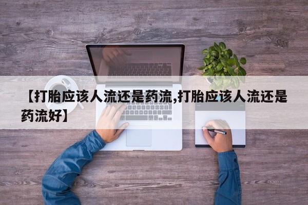 打胎药在线购买全国包邮【打胎应该人流还是药流,打胎应该人流还是药流好】