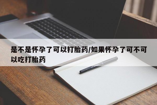 打胎药在线购买全国包邮是不是怀孕了可以打胎药/如果怀孕了可不可以吃打胎药