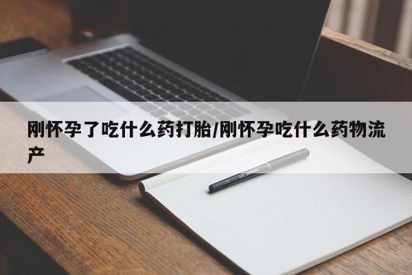 打胎药在线购买全国包邮刚怀孕了吃什么药打胎/刚怀孕吃什么药物流产