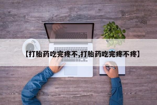 打胎药在线购买全国包邮【打胎药吃完疼不,打胎药吃完疼不疼】