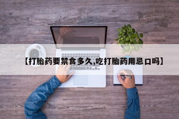 打胎药在线购买全国包邮【打胎药要禁食多久,吃打胎药用忌口吗】