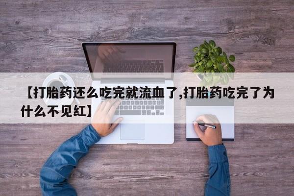 打胎药在线购买全国包邮【打胎药还么吃完就流血了,打胎药吃完了为什么不见红】