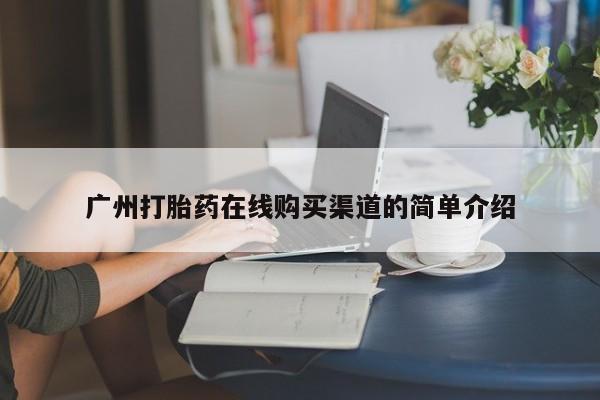 打胎药在线购买全国包邮广州打胎药在线购买渠道的简单介绍