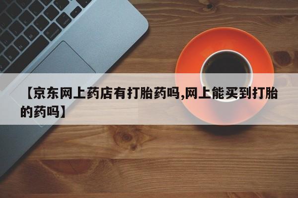 打胎药在线购买全国包邮新闻 第238页
