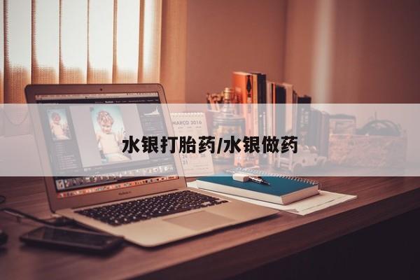 打胎药在线购买全国包邮水银打胎药/水银做药