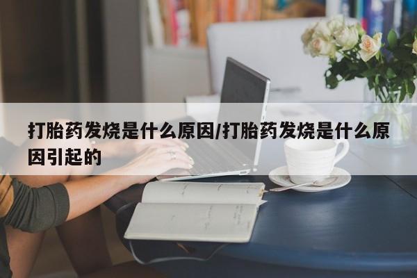 打胎药在线购买全国包邮打胎药发烧是什么原因/打胎药发烧是什么原因引起的