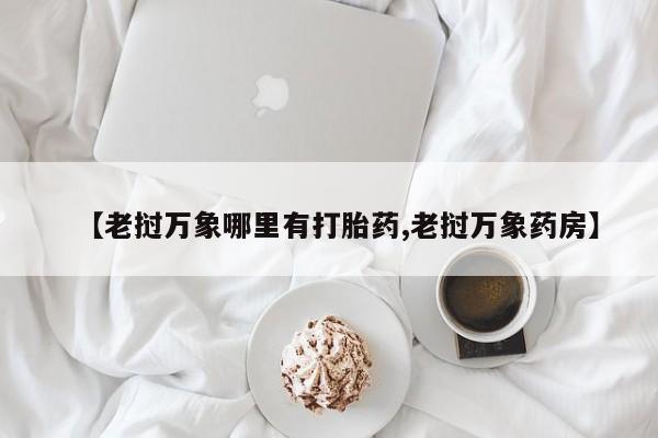 打胎药在线购买全国包邮【老挝万象哪里有打胎药,老挝万象药房】