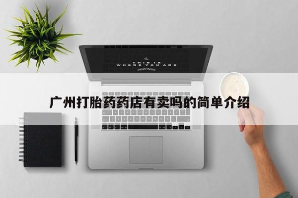 打胎药在线购买全国包邮广州打胎药药店有卖吗的简单介绍