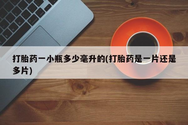 打胎药在线购买全国包邮打胎药一小瓶多少毫升的(打胎药是一片还是多片)