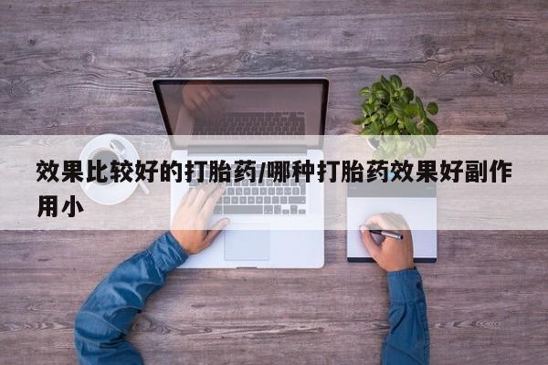 打胎药在线购买全国包邮效果比较好的打胎药/哪种打胎药效果好副作用小
